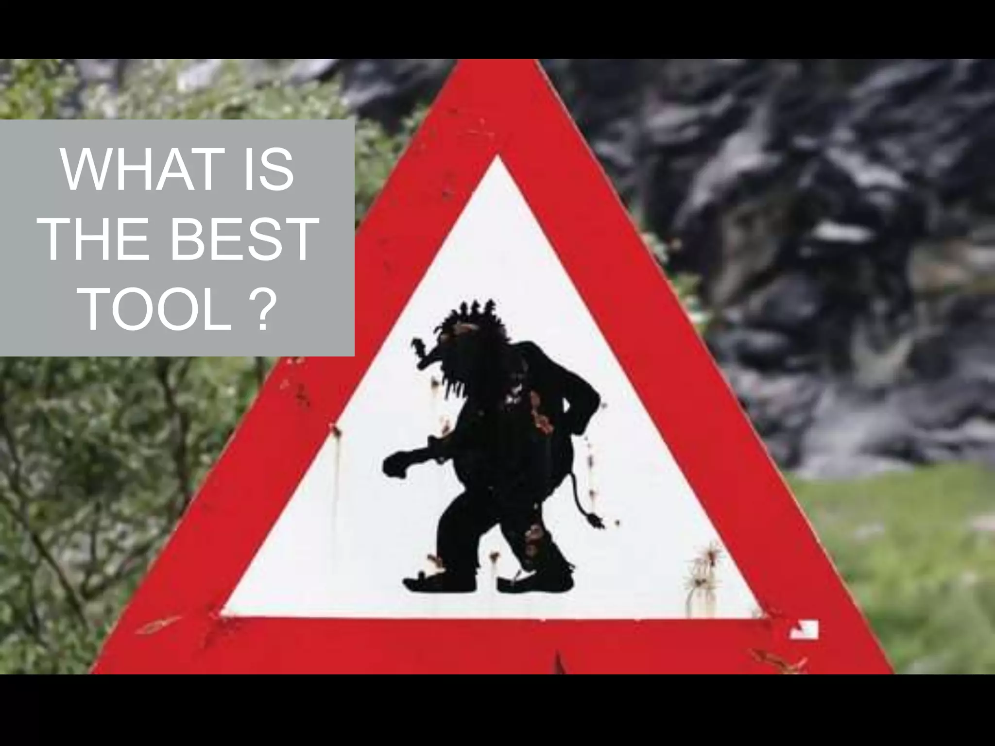 WHAT IS
THE BEST
TOOL ?

 