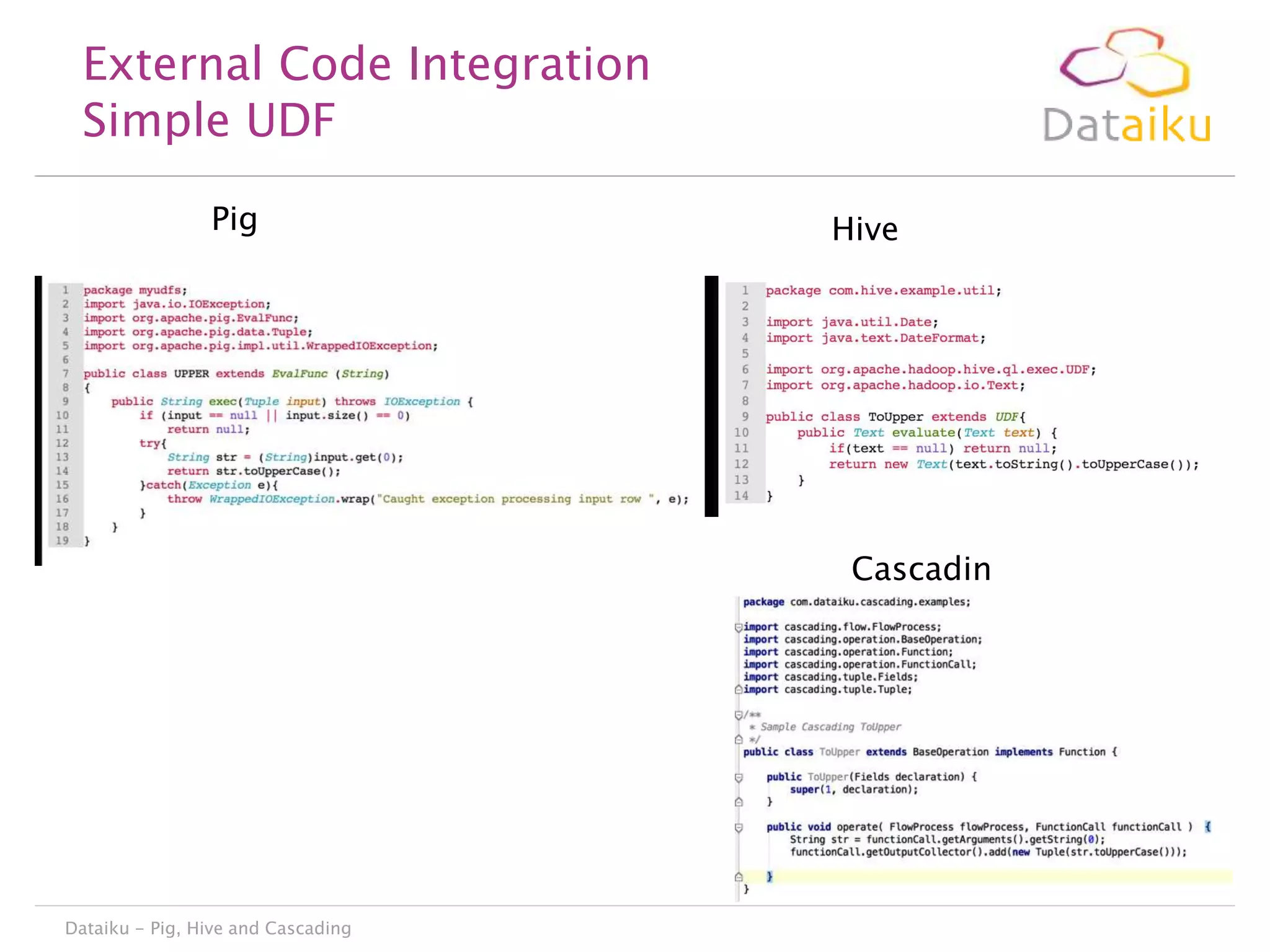 External Code Integration
Simple UDF
Pig

Hive

Cascadin
g

Dataiku - Pig, Hive and Cascading

 