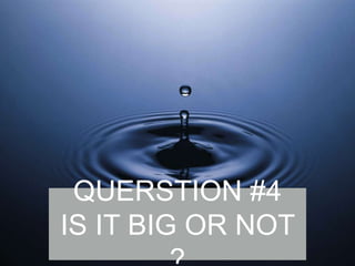QUERSTION #4
IS IT BIG OR NOT

 