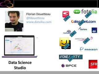 Florian Douetteau
@fdouetteau
www.dataiku.com
Data Science
Studio
 