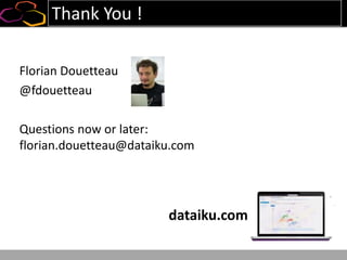 Thank You !
Florian Douetteau
@fdouetteau
Questions now or later:
florian.douetteau@dataiku.com
dataiku.com
 
