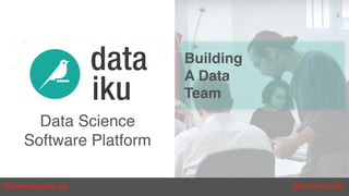 Data Science
Software Platform
Building
A Data
Team
Outreachdigital.org @outreachdigit
 