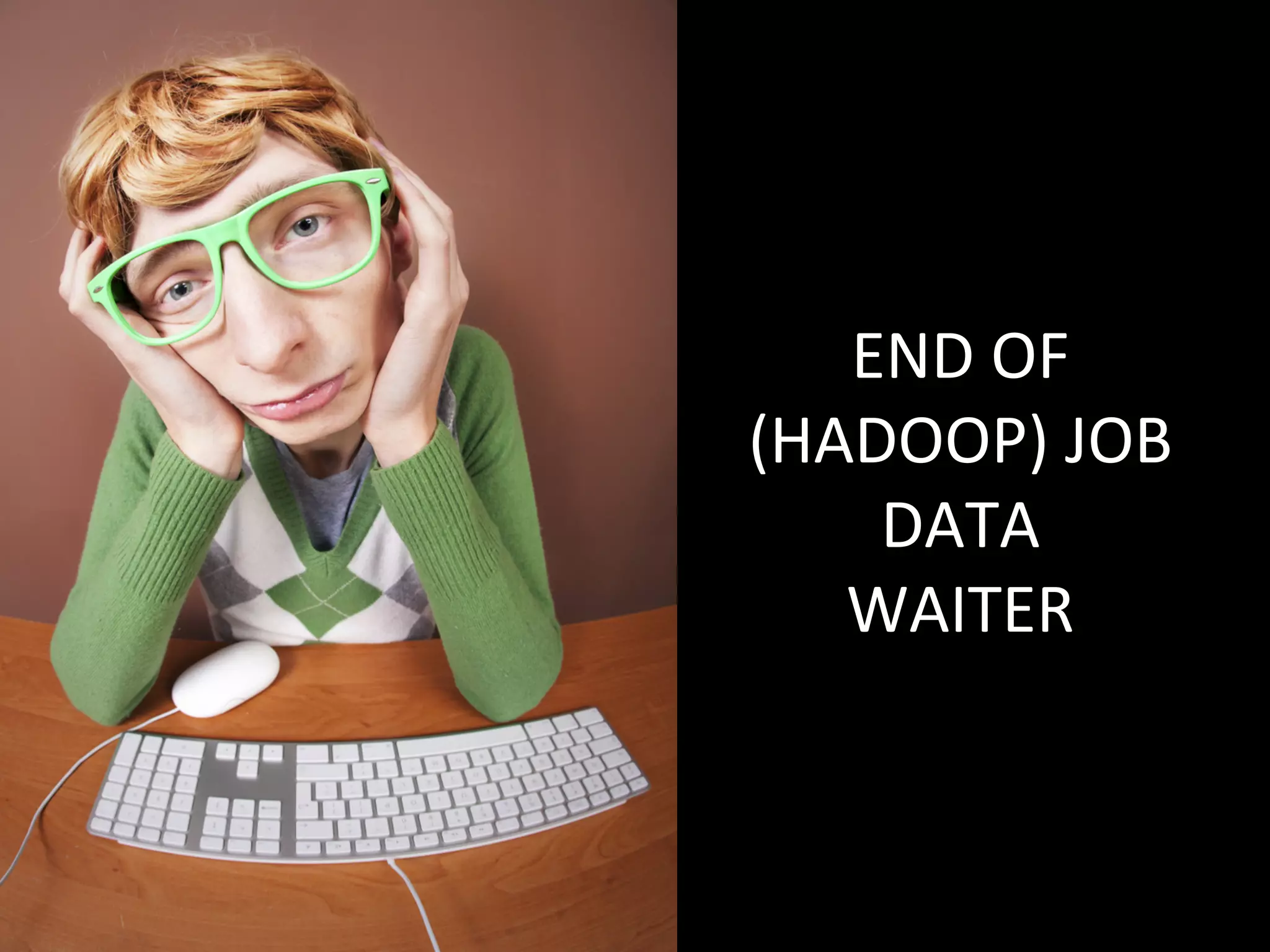 END	
  OF	
  	
  
(HADOOP)	
  JOB	
  	
  
DATA	
  
WAITER	
  
 
