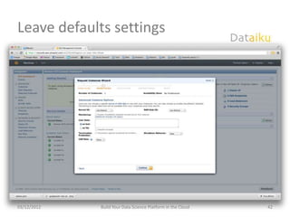 Leave defaults settings




03/12/2012   Build Your Data Science Platform in the Cloud   42
 