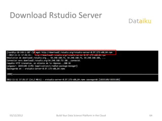 Download Rstudio Server




03/12/2012   Build Your Data Science Platform in the Cloud   64
 