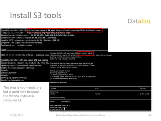 Install S3 tools




This step is not mandatory
but is used here because
the Vertica installer is
stored on S3.



    03/12/2012               Build Your Data Science Platform in the Cloud   68
 