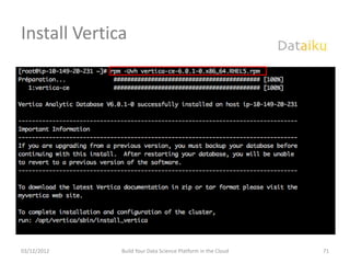 Install Vertica




03/12/2012    Build Your Data Science Platform in the Cloud   71
 