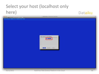 Select your host (localhost only
here)




03/12/2012    Build Your Data Science Platform in the Cloud   80
 