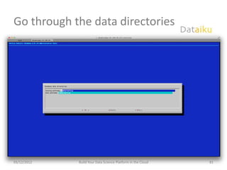 Go through the data directories




03/12/2012   Build Your Data Science Platform in the Cloud   81
 
