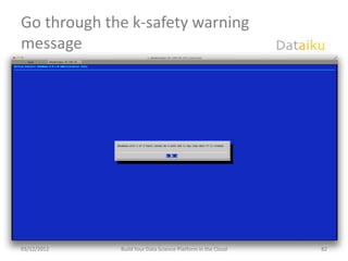 Go through the k-safety warning
message




03/12/2012   Build Your Data Science Platform in the Cloud   82
 