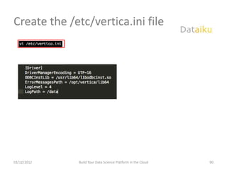 Create the /etc/vertica.ini file




03/12/2012   Build Your Data Science Platform in the Cloud   90
 