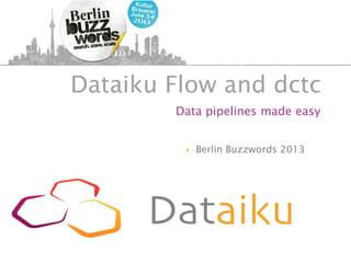 Dataiku Flow and dctc
Data pipelines made easy
 Berlin Buzzwords 2013
 