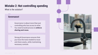 ©2022 DATAIKU, INC [ 8 ]
Mistake 2: Not controlling spending
What is the solution?
Governance!
Governance is about more th...