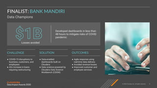© 2020 Cloudera, Inc. All rights reserved. 8
Data Champions
FINALIST: BANK MANDIRI
● COVID-19 disruptions to
business, cus...