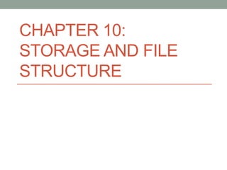 CHAPTER 10:
STORAGE AND FILE
STRUCTURE
 