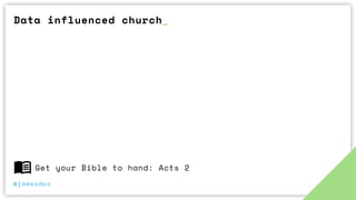 Data influenced church_
@jamesdoc
Get your Bible to hand: Acts 2
 