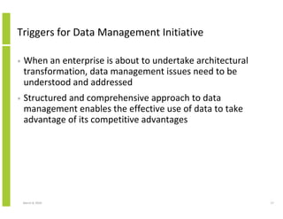 Triggers for Data Management Initiative

•   When an enterprise is about to undertake architectural
    transformation, da...