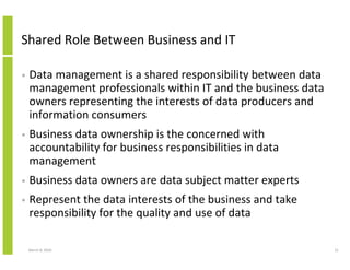 Shared Role Between Business and IT

•   Data management is a shared responsibility between data
    management profession...