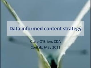 Data informed content strategy

        Clare O’Brien, CDA
        Confab, May 2011



                                 1
 