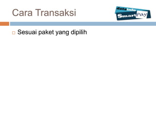 Cara Transaksi
   Sesuai paket yang dipilih
 