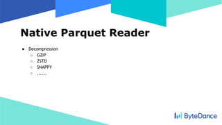 Native Parquet Reader
● Decompression
○ GZIP
○ ZSTD
○ SNAPPY
○ ......
 