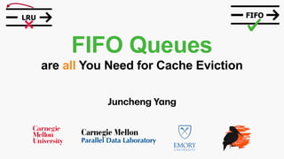 FIFO Queues
are all You Need for Cache Eviction
Juncheng Y
a
ng
 