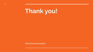 Thank you!
Michal Gancarski, Zalando SE
 