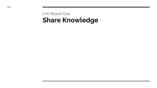 (+V) Reach Out
Share Knowledge
 
