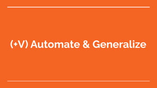 (+V) Automate & Generalize
 