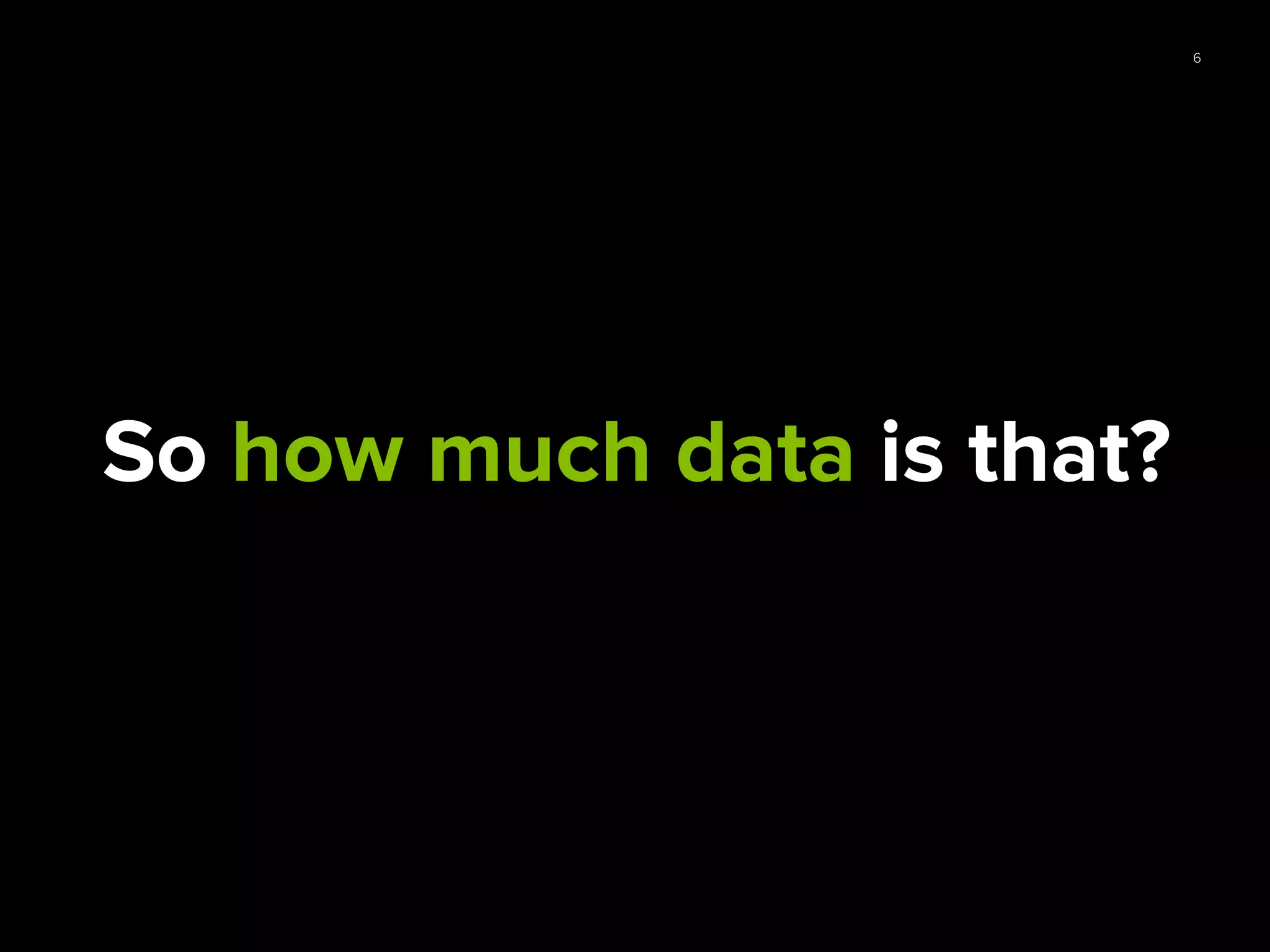 6
So how much data is that?
 