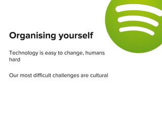 Technology is easy to change, humans
hard
Our most difficult challenges are cultural
Organising yourself
 