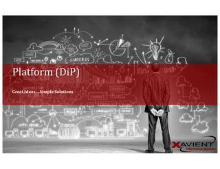 Great	Ideas….Simple	Solutions
Platform	(DiP)
 