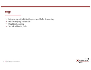 Data	Ingestion	Platform	 (DiP)34
WIP
• Integration	with	Kafka	Connect	and	Kafka	Streaming
• Data	Munging,	Validation
• Machine	Learning	
• Search	– Elastic	,	Solr	
 