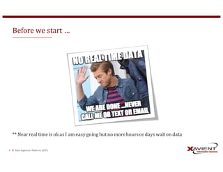 Data	Ingestion	Platform	 (DiP)4
Before	we	start	…
**	Near	real	time	is	ok	as	I	am	easy	going	but	no	more	hours	or	days	wait	on	data
 