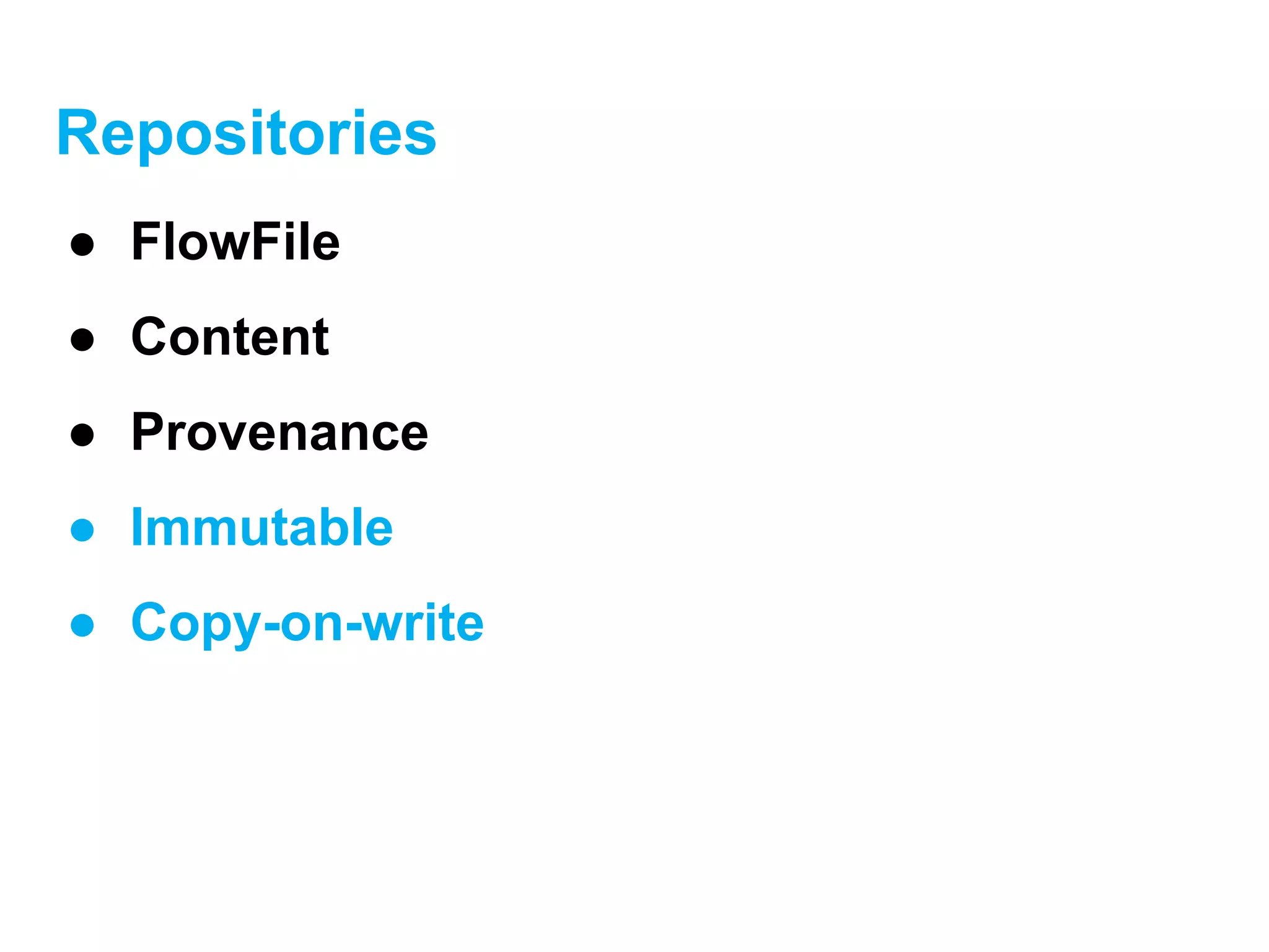 Repositories
● FlowFile
● Content
● Provenance
● Immutable
● Copy-on-write
 