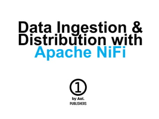 Data Ingestion &
Distribution with
Apache NiFi
 