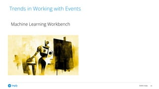 ©2023, Imply 61
Trends in Working with Events
Machine Learning Workbench
 