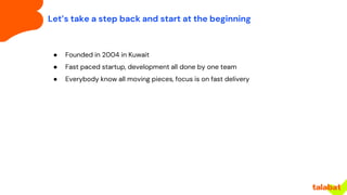 Let’s take a step back and start at the beginning
● Founded in 2004 in Kuwait
● Fast paced startup, development all done b...