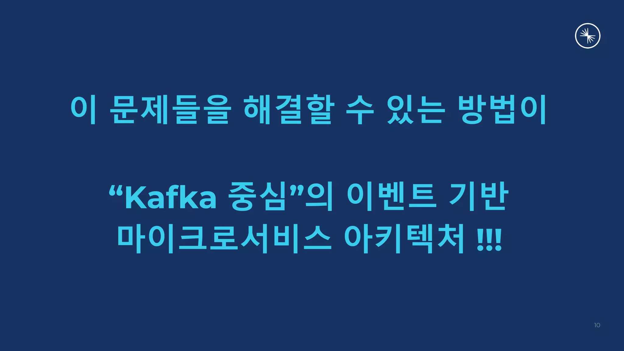 이 문제들을 해결할 수 있는 방법이
“Kafka 중심”의 이벤트 기반
마이크로서비스 아키텍처 !!!
10
 
