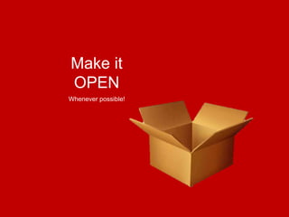 Make it
OPEN
Whenever possible!
