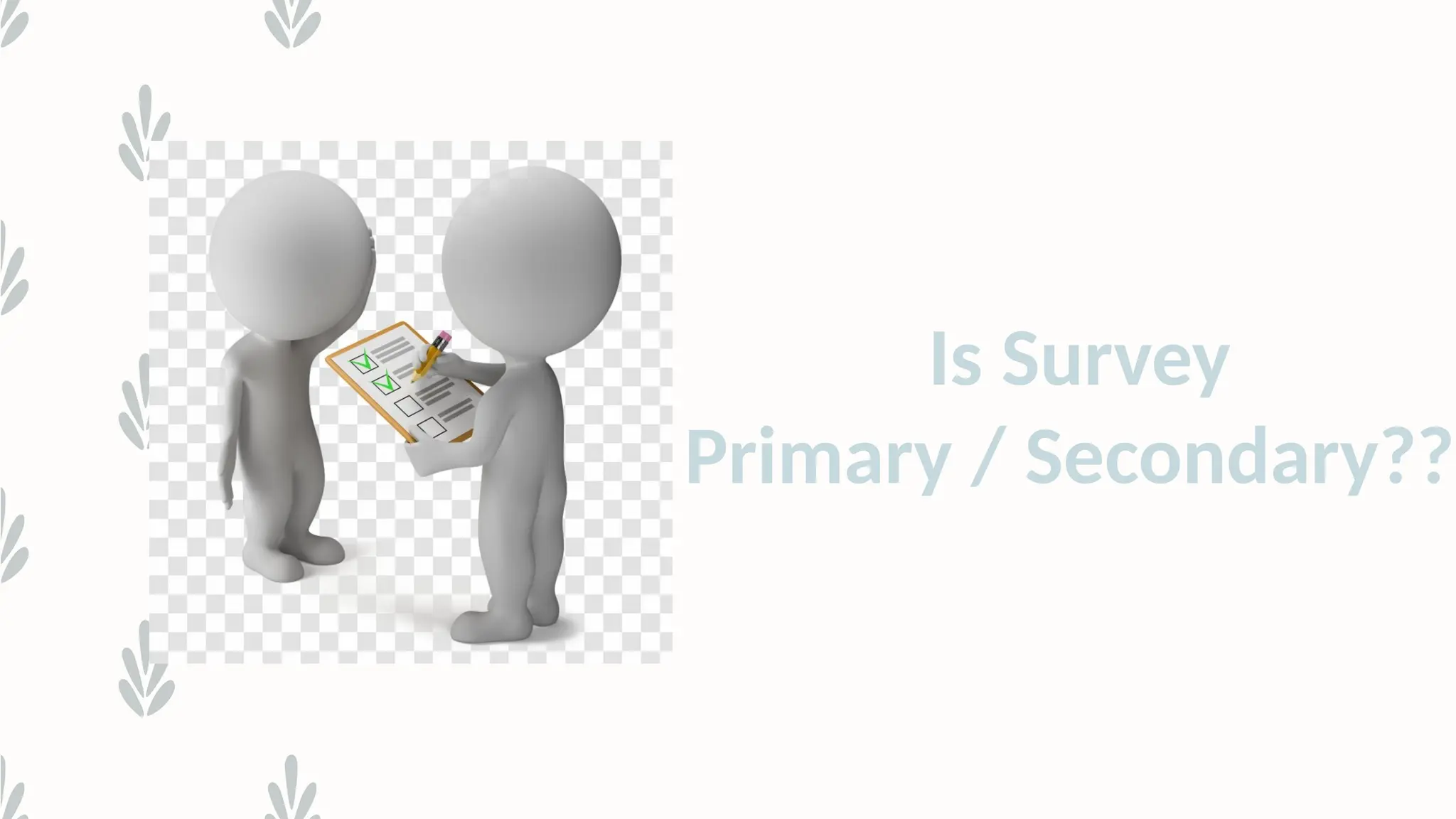 Is Survey
Primary / Secondary???
 