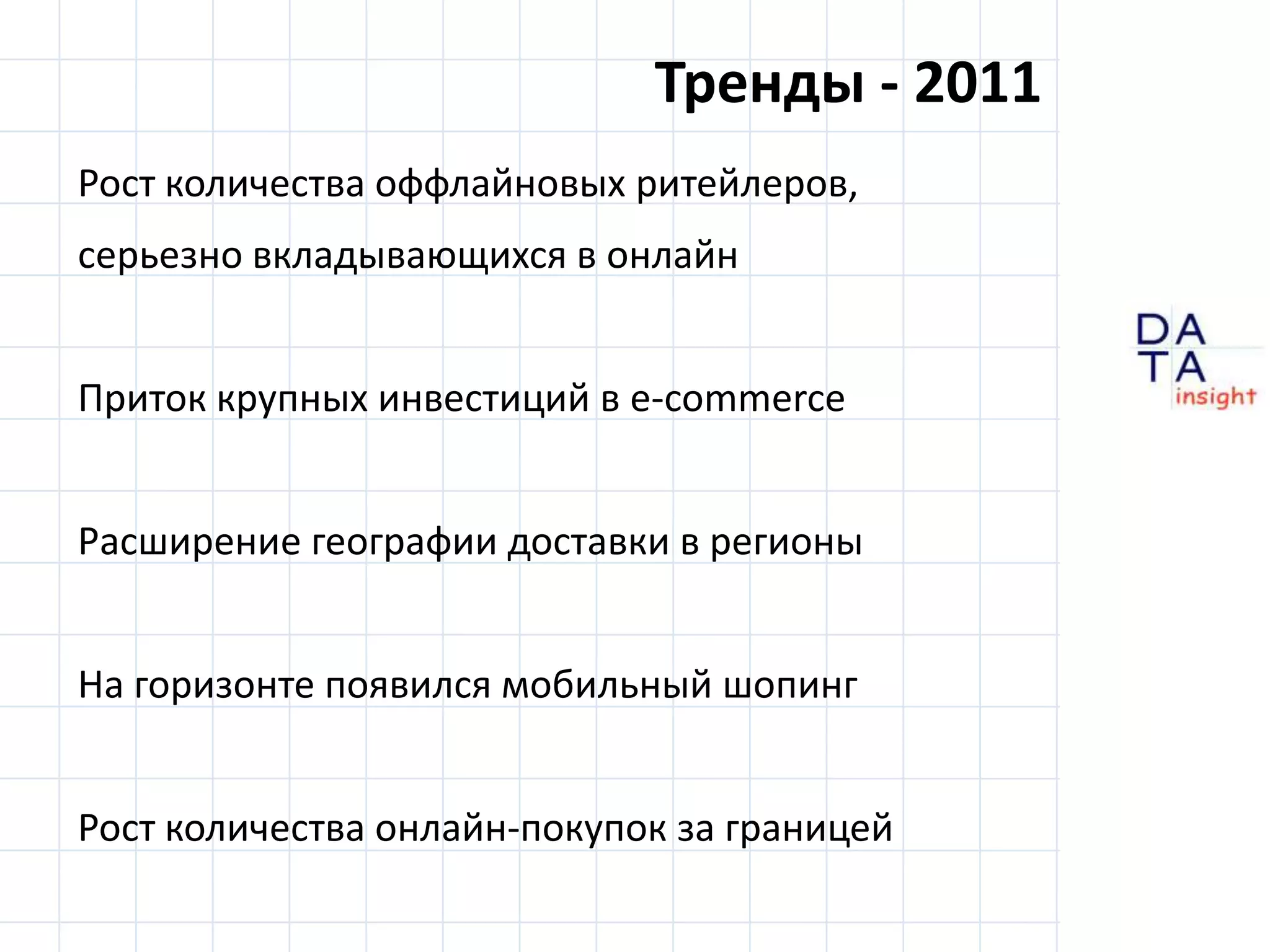 Тренды - 2011Рост количества оффлайновыхритейлеров, серьезно вкладывающихся в онлайнПриток крупных инвестиций в e-commerceРасширение географии доставки в регионыНа горизонте появился мобильный шопингРост количества онлайн-покупок за границей