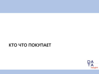 КТО ЧТО ПОКУПАЕТ
 