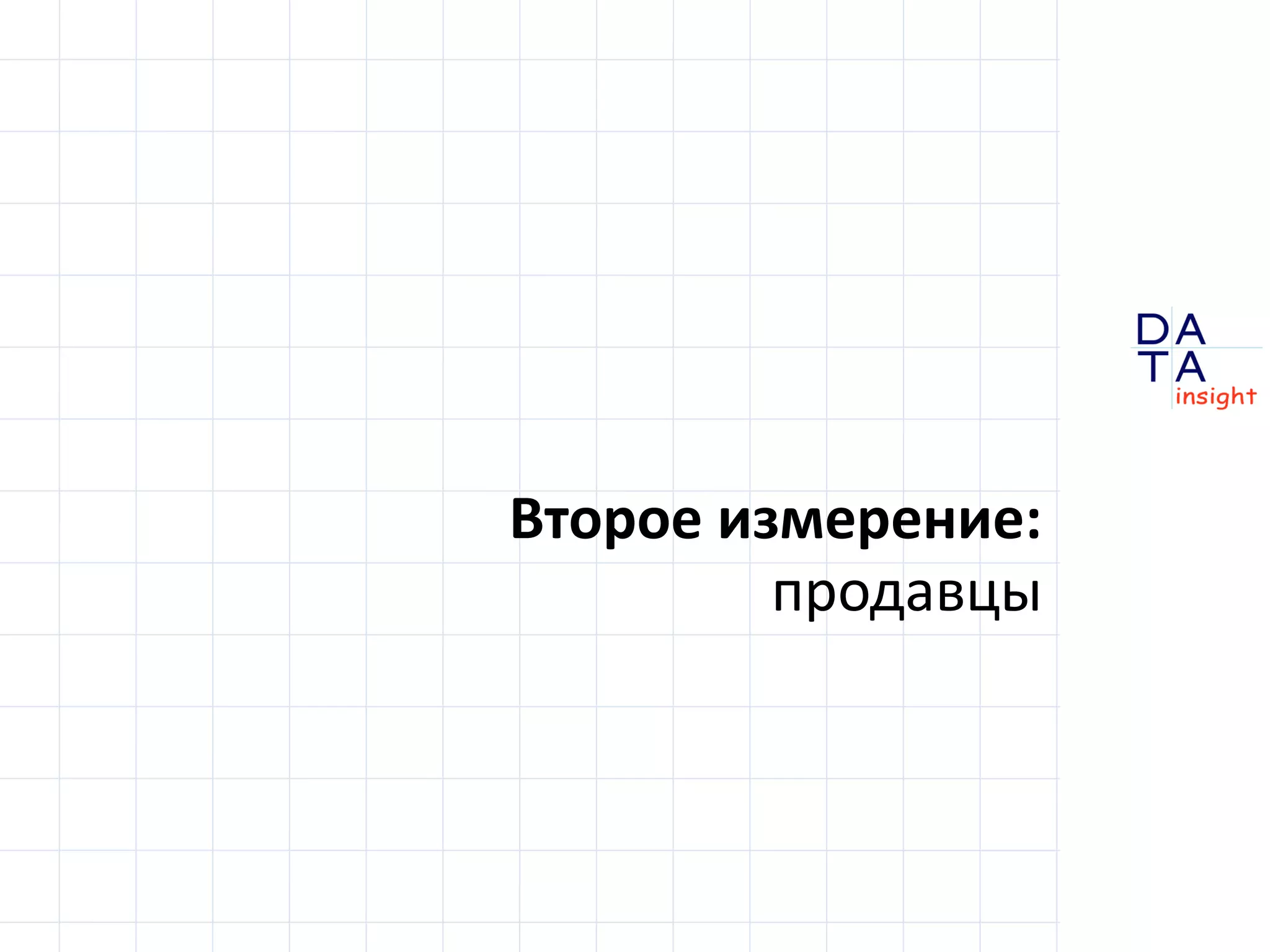 D 
insight 
T A 
A 
Второе измерение: 
продавцы 
 