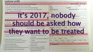 It’s 2017, nobody
should be asked how
they want to be treated
 