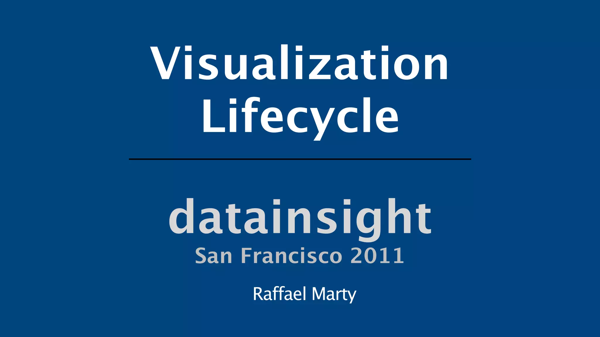Visualization
  Lifecycle

datainsight
 San Francisco 2011
     Raffael Marty
 