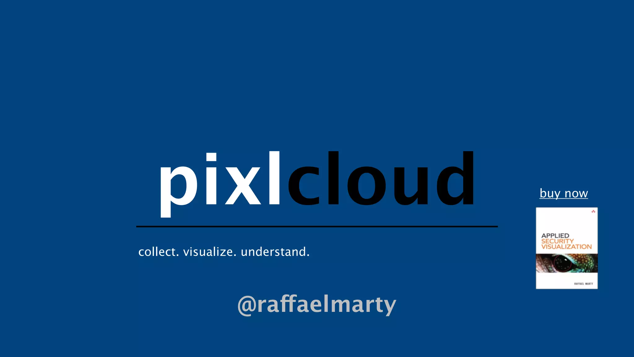 pixlcloud                       buy now



collect. visualize. understand.



                 @raffaelmarty
 