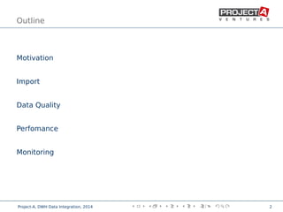 Outline
Motivation
Import
Data Quality
Perfomance
Monitoring
,
Project-A, DWH Data Integration, 2014 2
 