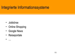 11
Integrierte Informationssysteme
• Jobbörse
• Online Shopping
• Google News
• Reiseportale
• …
 