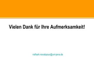 Vielen Dank für Ihre Aufmerksamkeit!
nafiseh.navabpour@uni-jena.de
 